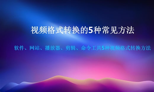 视频格式转换的5种方法分享！你要的都在这里