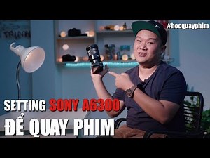 Hướng Dẫn Cách Setting Để Quay Phim Bằng Máy Sony #A6300 #A6400 #A6500 | Quay Phim Cơ Bản