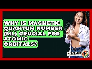Why Is Magnetic Quantum Number (ml) Crucial For Atomic Orbitals? - Chemistry For Everyone