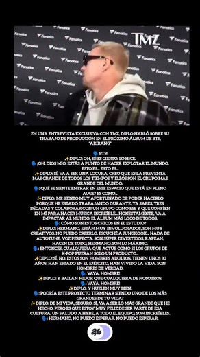 JUSS | ARMY BORAHAE on Instagram: "En una entrevista exclusiva con TMZ, Diplo habló sobre su trabajo de producción en el próximo álbum de BTS, "Arirang" ✨Entrevista Completa: 🗣️ BTS! Diplo: Oh, sí! Es cierto. Lo hice. 🗣️ ¡Oh, Dios mío! Estás a punto de hacer explotar el mundo. Esto es... esto es... Diplo: Sí, va a ser una locura. Creo que es la preventa más grande de todos los tiempos y ellos son el grupo más grande del mundo. 🗣️: Qué se siente entrar en este espacio que está en pleno auge? E