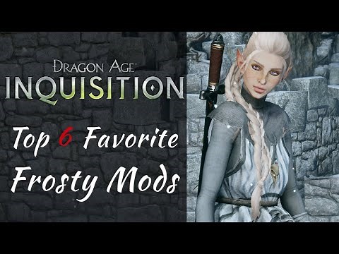 Dragon Age: Inquisition | Top 6 Favorite Frosty Mods