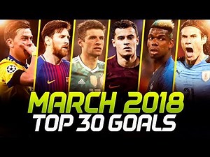 MARCH 2018 • Top 30 Goals