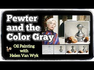 Oil Painting: Pewter & Advantages of Gray Tones with Helen Van Wyk