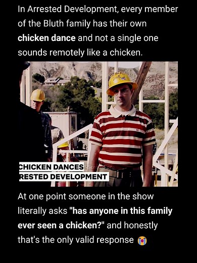 Every member of the Bluth family in Arrested Development has their own chicken dance and not a single one sounds remotely like a chicken. Someone in the show literally asks