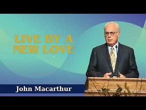 Live by a New Love- John MacArthur