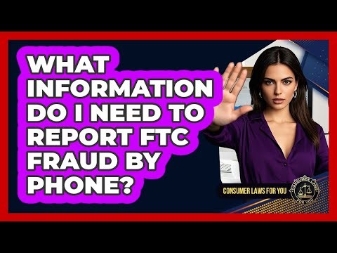 What Information Do I Need To Report FTC Fraud By Phone?
