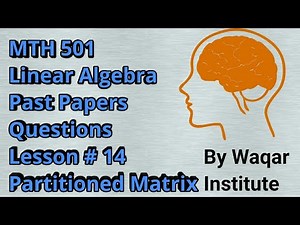 MTH 501 Linear Algebra Past paper solution Lesson 14 Partitioned Matrix By Waqar Institute.