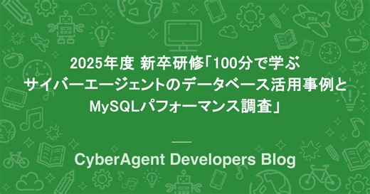 2025年度 新卒研修「100分で学ぶ サイバーエージェントのデータベース活用事例とMySQLパフォーマンス調査」 | CyberAgent Developers Blog