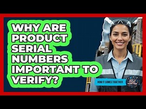 Why Are Product Serial Numbers Important To Verify?