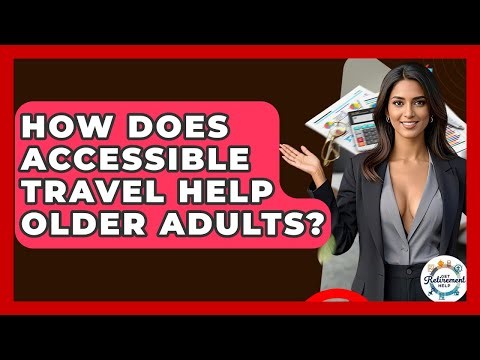 How Does Accessible Travel Help Older Adults? - Get Retirement Help