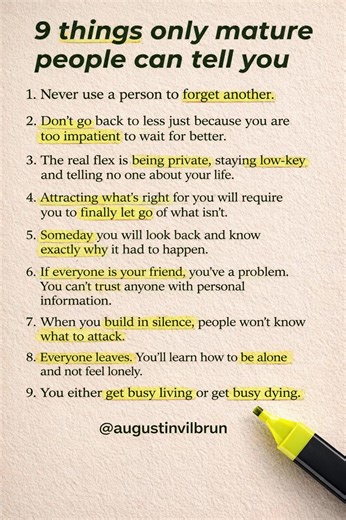 🎯 9 Truths You Learn When You Mature ⸻ 📝 CAPTION Maturity isn’t loud. It’s quiet lessons learned the hard way. You stop going back to less. You build in silence. You protect your peace. You trust fewer people—wisely. And one day, you realize: Life isn’t about impressing anyone. It’s about becoming who you’re meant to be. Read it slowly. Let it sink in. — @augustinvilbrun 👉 Save this 👉 Share with someone who’s growing ⸻ 🔖 HASHTAGS #Maturity #LifeLessons #PersonalGrowth #MindsetShift #QuietGr