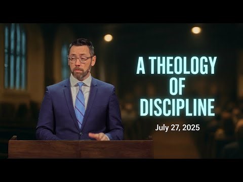 A Theology of Discipline - Hebrews 12:4-11 (July 27, 2025)