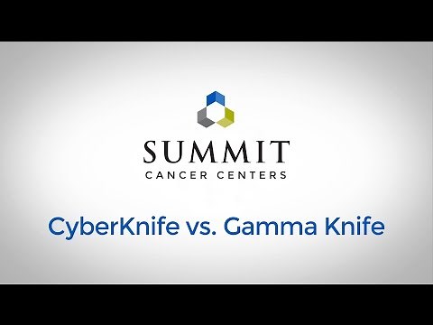 Summit Cancer Centers - CyberKnife vs. Gamma Knife