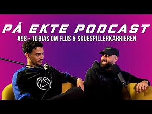 PÅ EKTE PODCAST #98 - TOBIAS OM FLUS & SKUESPILLERKARRIEREN