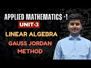 3.4 Gauss Jordan Method | Unit 3 Linear Algebra | Applied Mathematics Explained