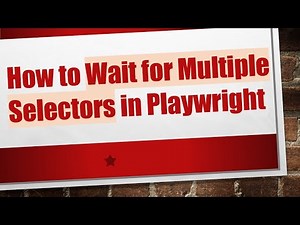 How to Wait for Multiple Selectors in Playwright
