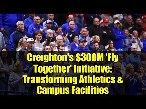 Creighton's $300M 'Fly Together' Initiative: Transforming Athletics & Campus Facilities