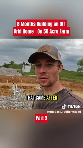Building an Off Grid Home: 8 Months on a 50 Acre Farm