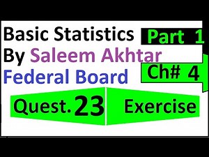chapter 4 exercise question 23 || 23 federal board Basic Statistics by Saleem Akhtar