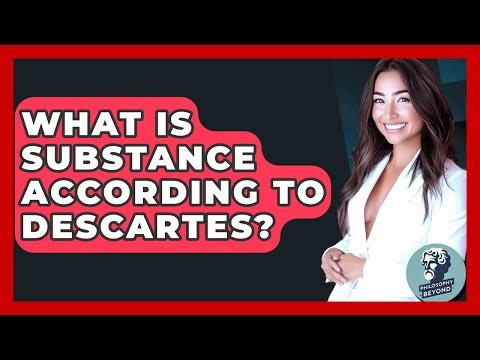 What Is Substance According To Descartes? - Philosophy Beyond