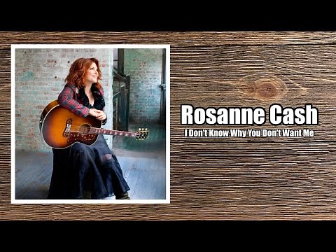 I Don't Know Why You Don't Want Me \\ Rosanne Cash