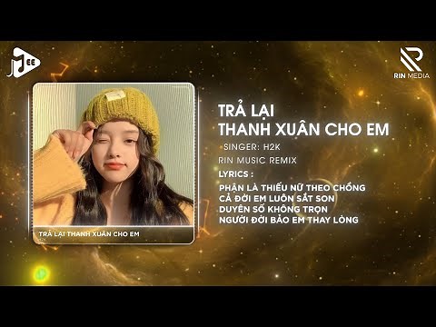 [1 Hour] Trả Lại Thanh Xuân Cho Em (RIN Music Remix) - H2K | Trả Lại Cho Em Ngày Tháng Tươi Đẹp