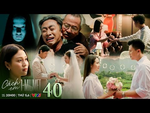 Cách em 1 milimet tập 40 | Hoàng Cận bị ám ảnh về cái ch.ết của Quyên, cái kết đẹp cho các cặp đôi