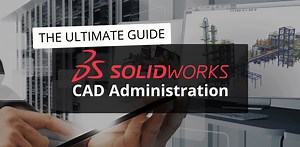 The Ultimate SOLIDWORKS CAD Admin Guide