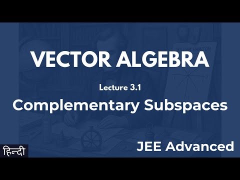 Vector Algebra Lecture 3.1 Complementary Subspaces