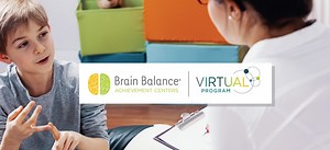 The NEW Brain Balance Virtual Program is an at-home option for families. It is designed to strengthen and build brain connectivity with a unique combination of physical, sensory, and cognitive activities with online video guidance. Visit info.brainbalance.com/virtualprogram to contact a local center and schedule your child’s Virtual Cognitive Assessment. | Brain Balance Centers