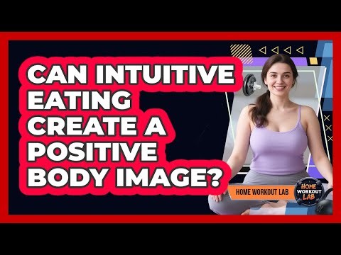 Can Intuitive Eating Create A Positive Body Image? - Home Workout Lab