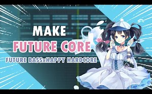 如何制作未来核/Future Core（FUTURE BASS×HAPPY HARDCORE）