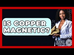 Is Copper Magnetic? - Science Through Time