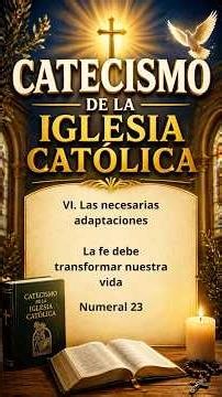 Numeral 23 - La fe debe transformar nuestra vida | Catecismo de la Iglesia Católica