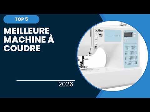 Les 5 Meilleure machine à coudre 2026 - TOP 5 Machine à coudre Modèles