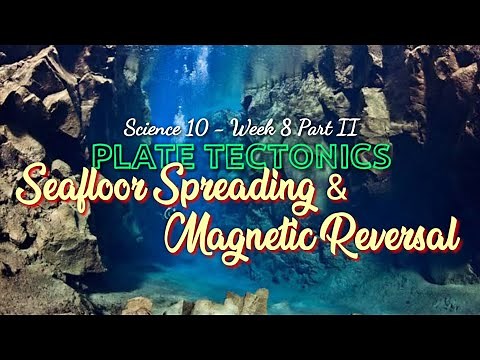 SEAFLOOR SPREADING AND MAGNETIC REVERSAL | SCIENCE 10 - Week 8 Part II
