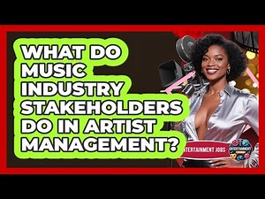 What Do Music Industry Stakeholders Do In Artist Management? - Entertainment Jobs