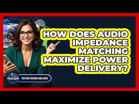 How Does Audio Impedance Matching Maximize Power Delivery? - NextGen Viewing and Audio