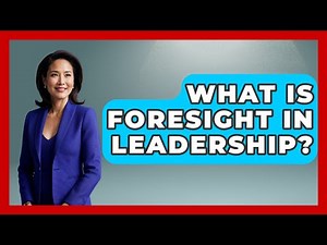 What Is Foresight In Leadership? - The Personal Growth Path