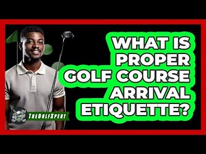 What Is Proper Golf Course Arrival Etiquette?