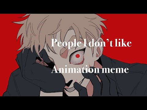 People I don’t like | animation meme