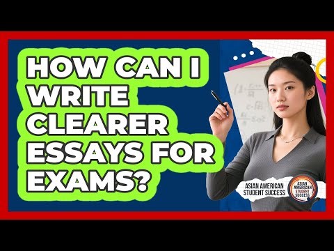 How Can I Write Clearer Essays For Exams? - Asian American Student Success