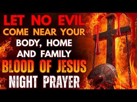Let No Evil Come Near Your Body, Home & Family: Blood of Jesus Night Prayer