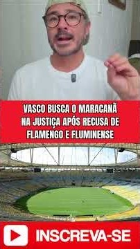VASCO BUSCA O MARACANÃ NA JUSTIÇA APÓS RECUSA DE FLAMENGO E FLUMINENSE