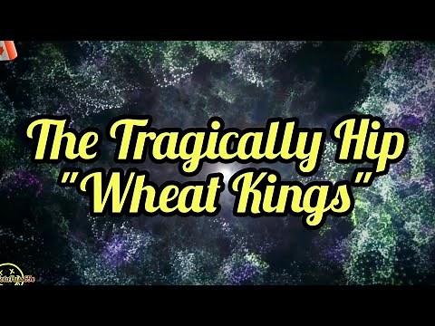 The Tragically Hip - Wheat Kings (Lyrics)
