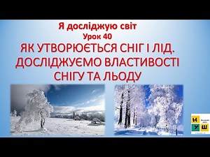 Я досліджую світ 2 клас Ур40 К УТВОРЮЄТЬСЯ СНІГ І ЛІД. ДОСЛІДЖУЄМО ВЛАСТИВОСТІ СНІГУ ТА ЛЬОДУ (ЯДС)