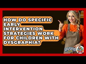 How Do Specific Early Intervention Strategies Work For Children With Dysgraphia?