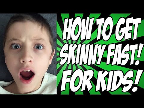 How to Get Skinny Fast! For Kids!