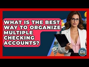 What Is The Best Way To Organize Multiple Checking Accounts? - Ask Your Bank Teller