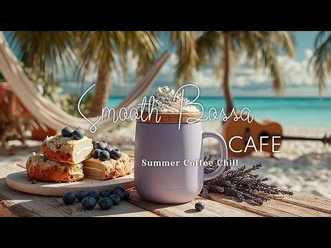 Summer Morning Coffee Vibes - Bossa Nova Jazz | Relaxing Beach Cafe Music for Sunny Days